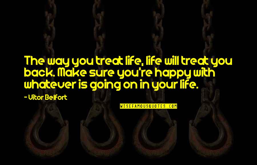 Happy Life With You Quotes By Vitor Belfort: The way you treat life, life will treat Happy Life With You Quotes By Vitor Belfort: The way you treat life, life will treat