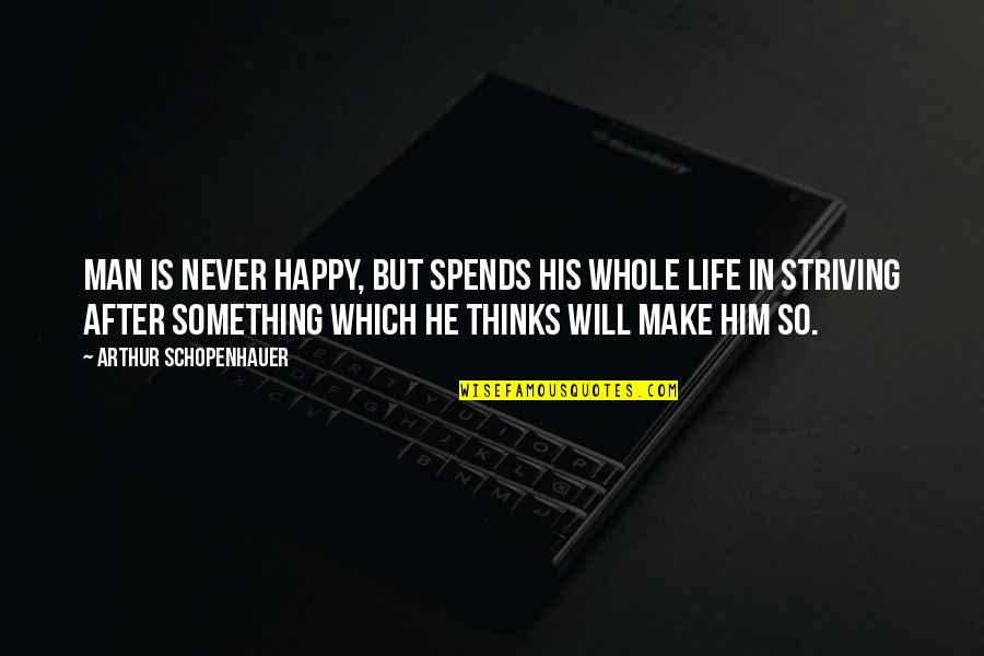 Happy Life Without You Quotes By Arthur Schopenhauer: Man is never happy, but spends his whole