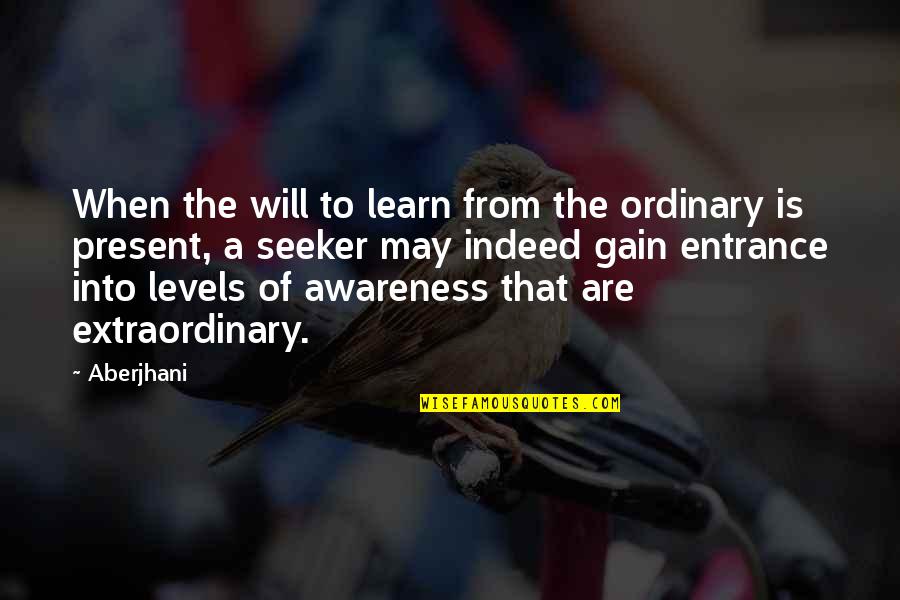 Happy Lightness Quotes By Aberjhani: When the will to learn from the ordinary