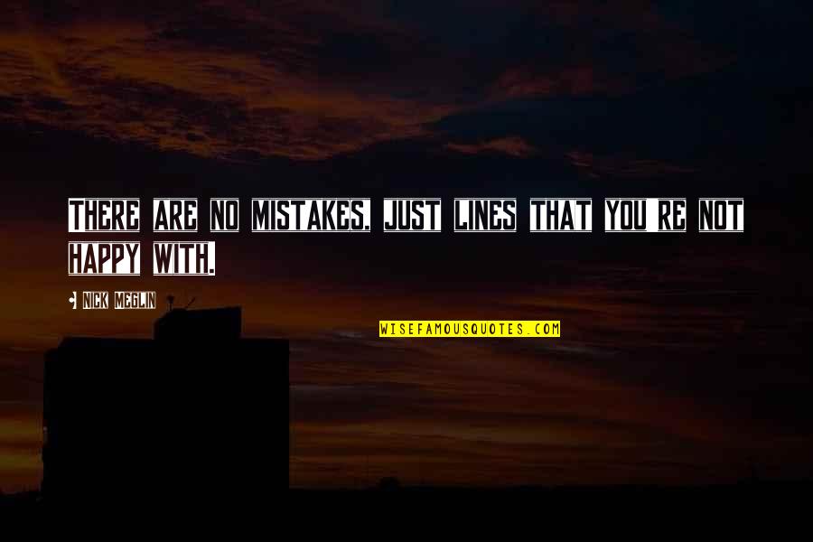 Happy Lines Quotes By Nick Meglin: There are no mistakes, just lines that you're