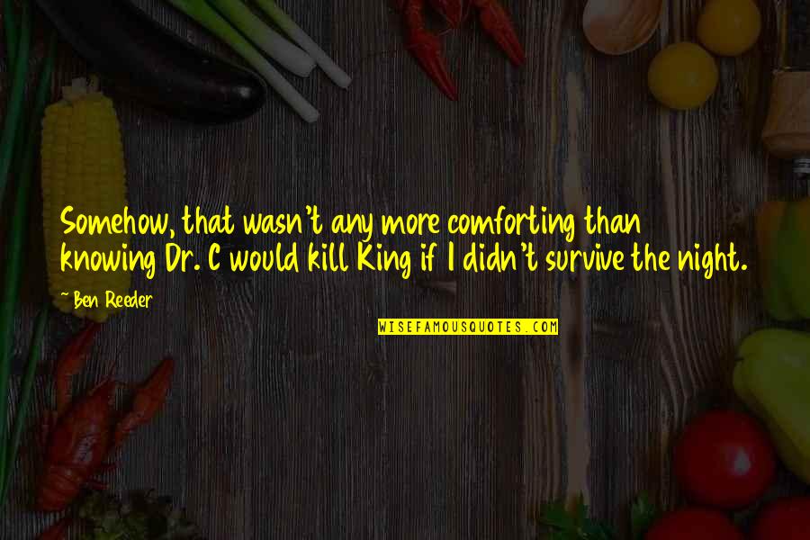Happy Little Pill Quotes By Ben Reeder: Somehow, that wasn't any more comforting than knowing Happy Little Pill Quotes By Ben Reeder: Somehow, that wasn't any more comforting than knowing