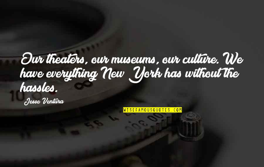 Happy Little Pill Quotes By Jesse Ventura: Our theaters, our museums, our culture. We have Happy Little Pill Quotes By Jesse Ventura: Our theaters, our museums, our culture. We have