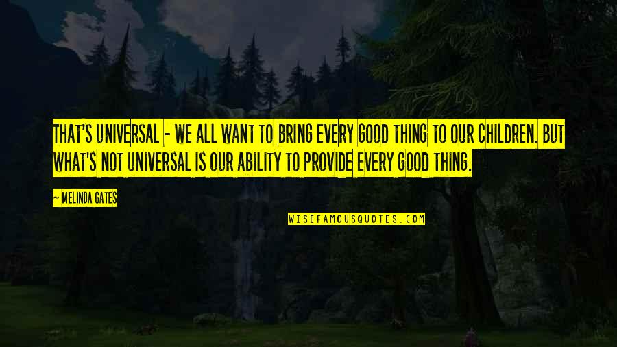 Happy Little Pill Quotes By Melinda Gates: That's universal - we all want to bring Happy Little Pill Quotes By Melinda Gates: That's universal - we all want to bring