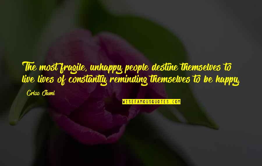Happy Lives Quotes By Criss Jami: The most fragile, unhappy people destine themselves to