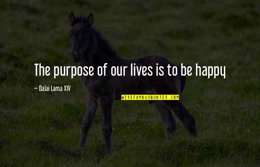 Happy Lives Quotes By Dalai Lama XIV: The purpose of our lives is to be