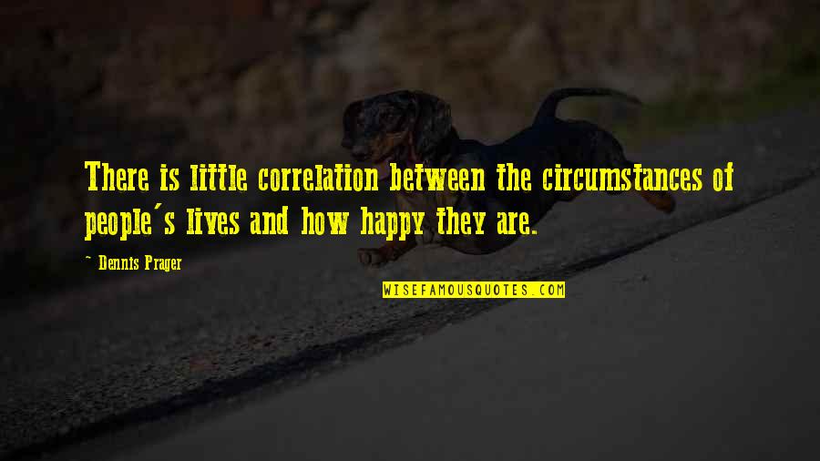 Happy Lives Quotes By Dennis Prager: There is little correlation between the circumstances of