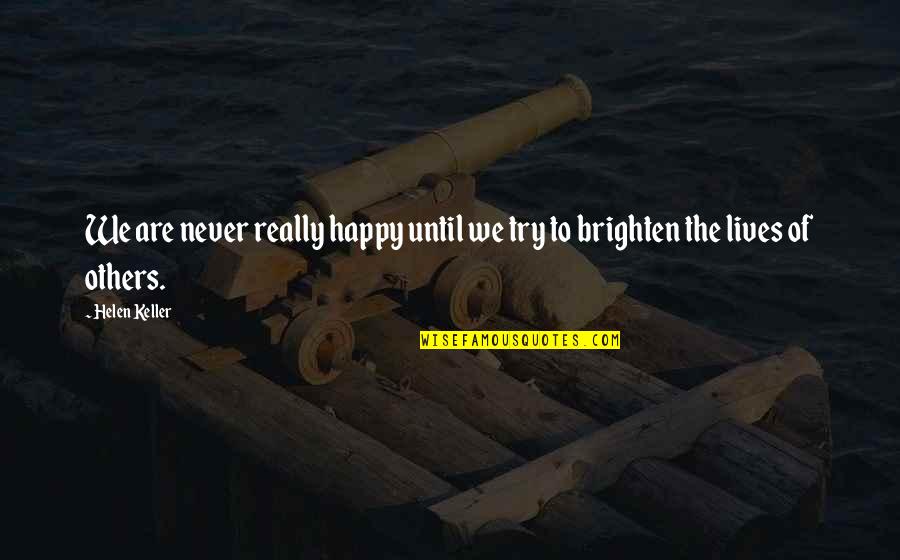 Happy Lives Quotes By Helen Keller: We are never really happy until we try