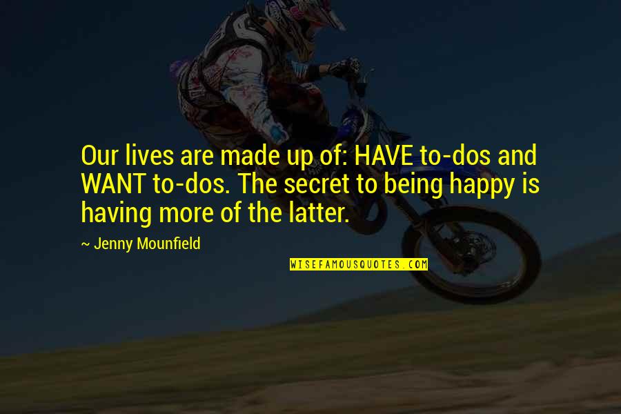 Happy Lives Quotes By Jenny Mounfield: Our lives are made up of: HAVE to-dos
