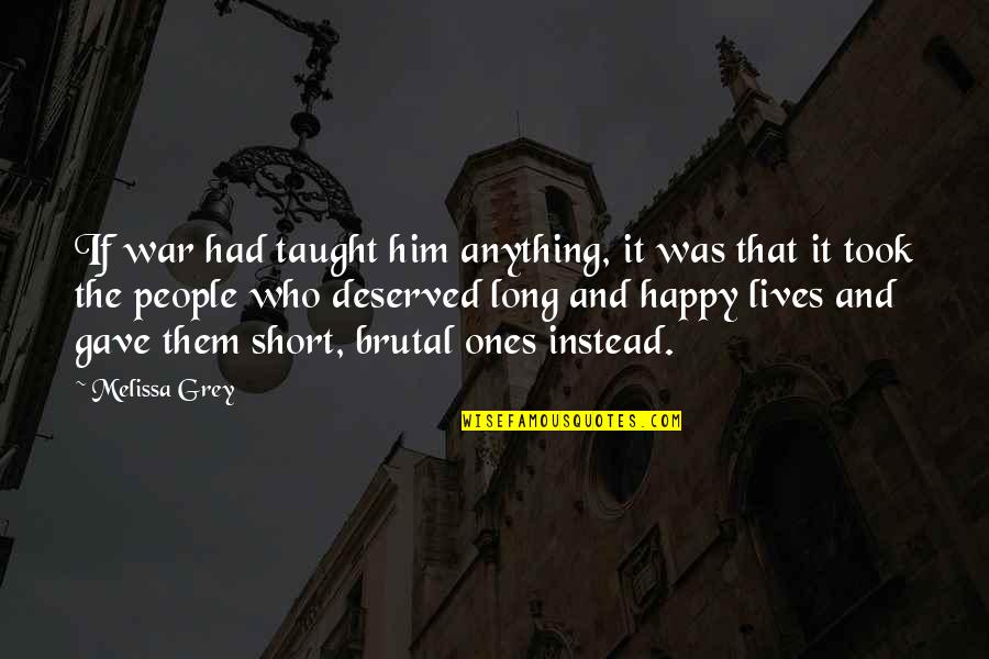 Happy Lives Quotes By Melissa Grey: If war had taught him anything, it was