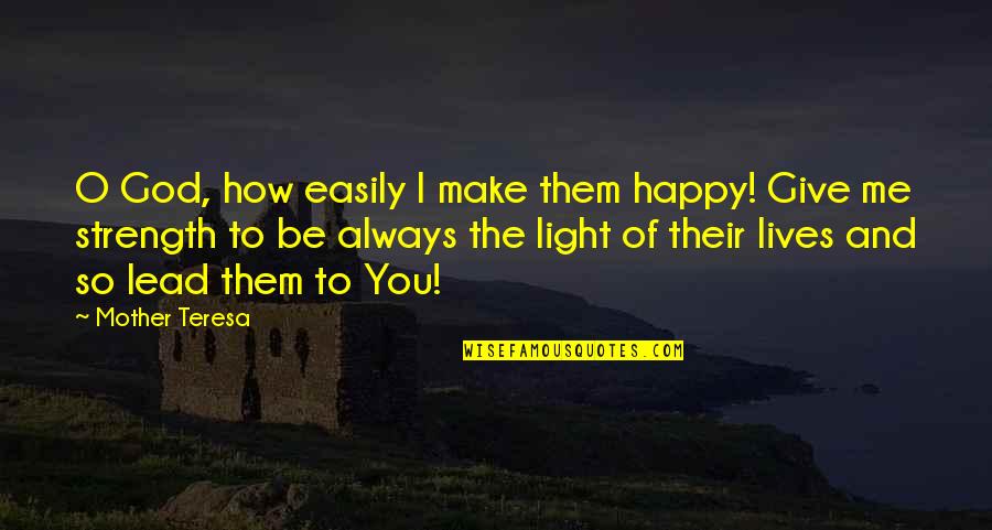 Happy Lives Quotes By Mother Teresa: O God, how easily I make them happy!