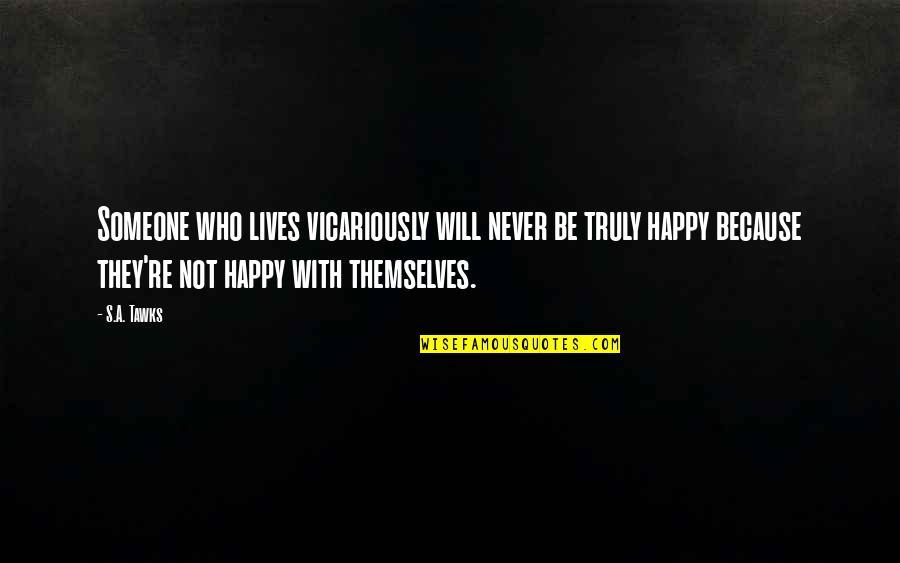 Happy Lives Quotes By S.A. Tawks: Someone who lives vicariously will never be truly