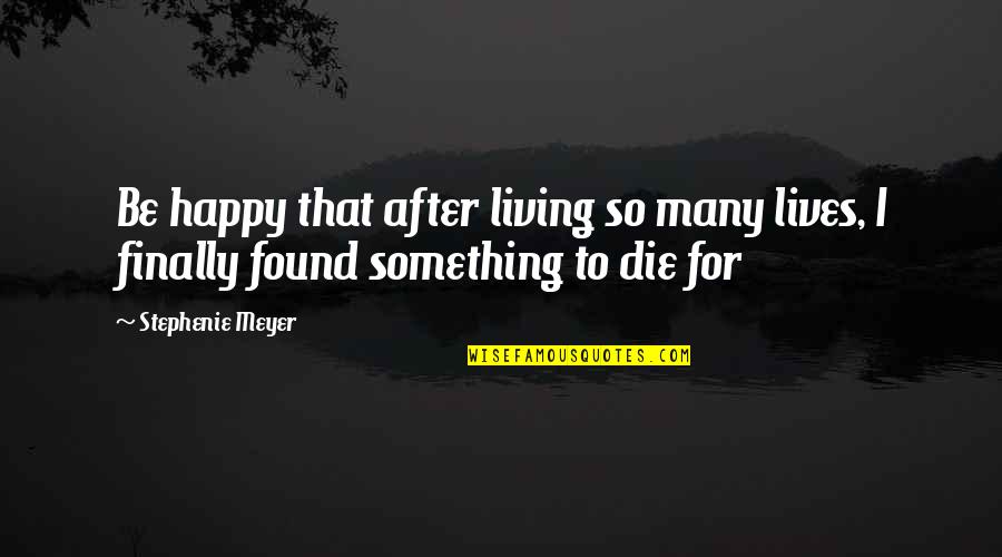 Happy Lives Quotes By Stephenie Meyer: Be happy that after living so many lives,