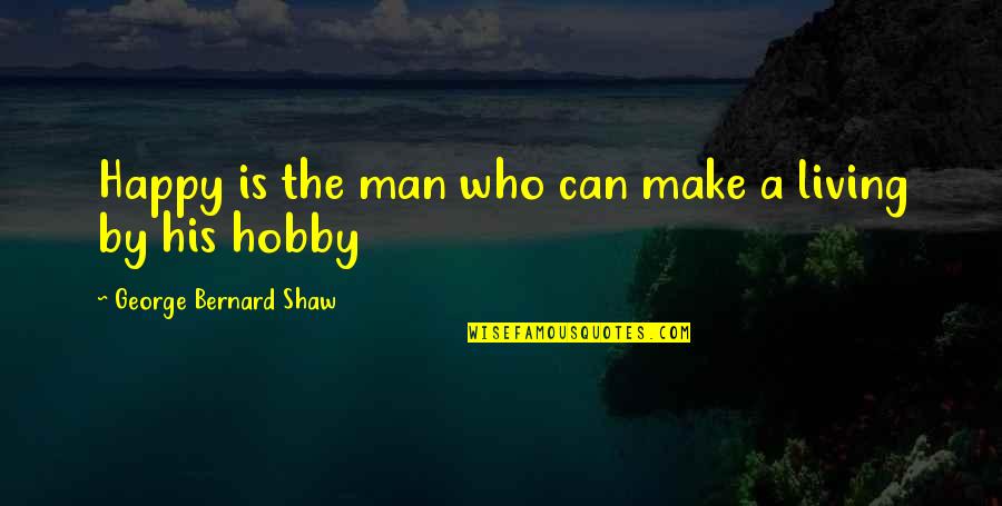 Happy Living Quotes By George Bernard Shaw: Happy is the man who can make a