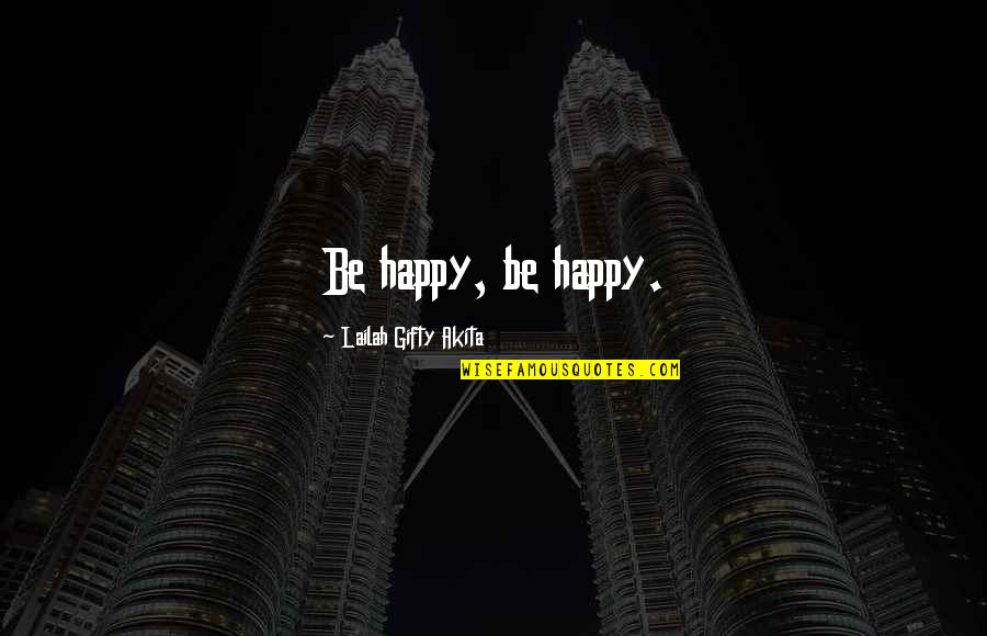 Happy Living Quotes By Lailah Gifty Akita: Be happy, be happy.