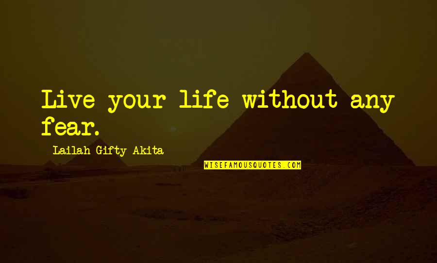 Happy Living Quotes By Lailah Gifty Akita: Live your life without any fear.