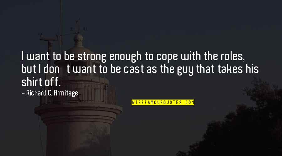 Happy Lord Of The Rings Quotes By Richard C. Armitage: I want to be strong enough to cope Happy Lord Of The Rings Quotes By Richard C. Armitage: I want to be strong enough to cope