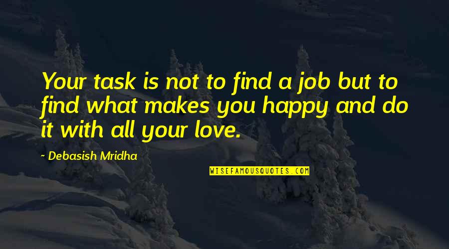 Happy Love Life Quotes By Debasish Mridha: Your task is not to find a job