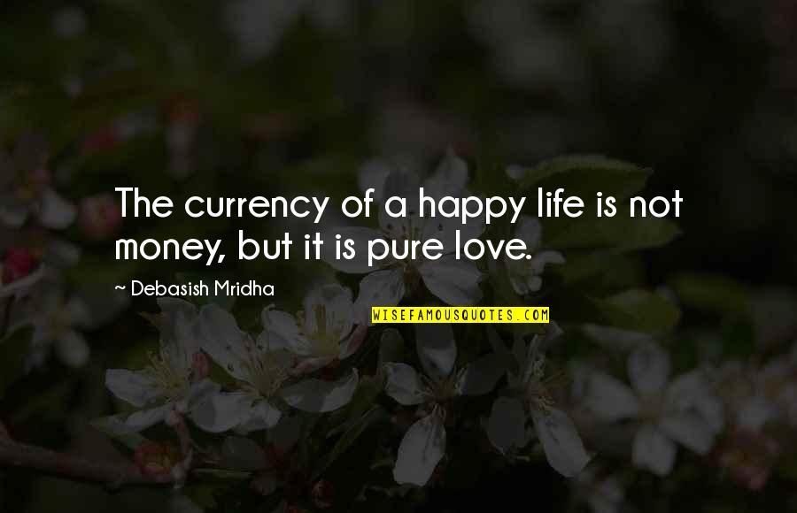 Happy Love Life Quotes By Debasish Mridha: The currency of a happy life is not