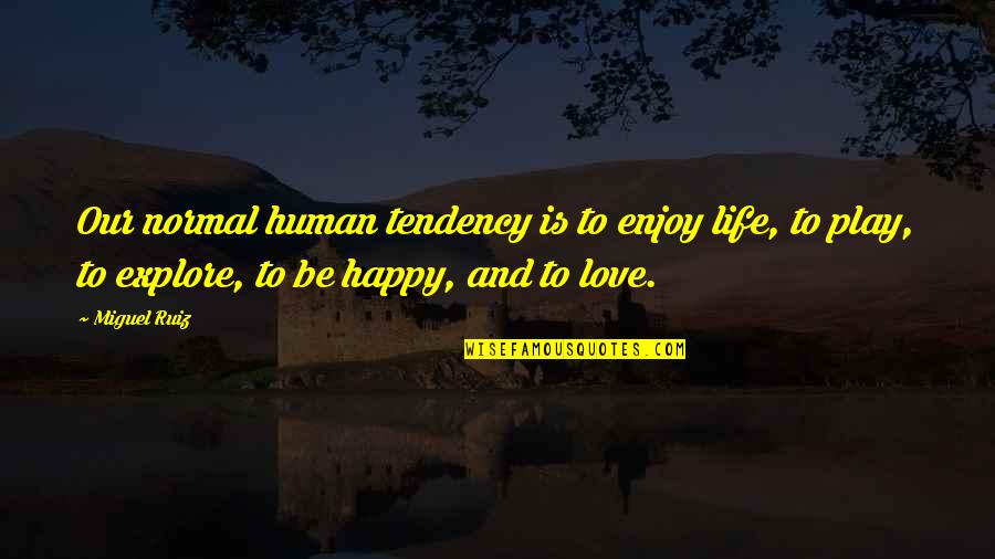 Happy Love Life Quotes By Miguel Ruiz: Our normal human tendency is to enjoy life,