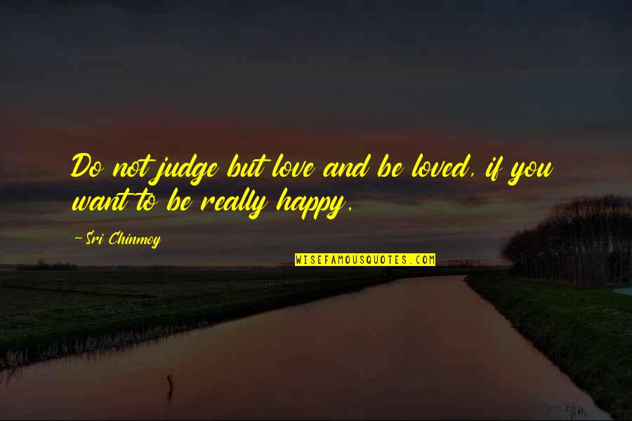 Happy Love Life Quotes By Sri Chinmoy: Do not judge but love and be loved,