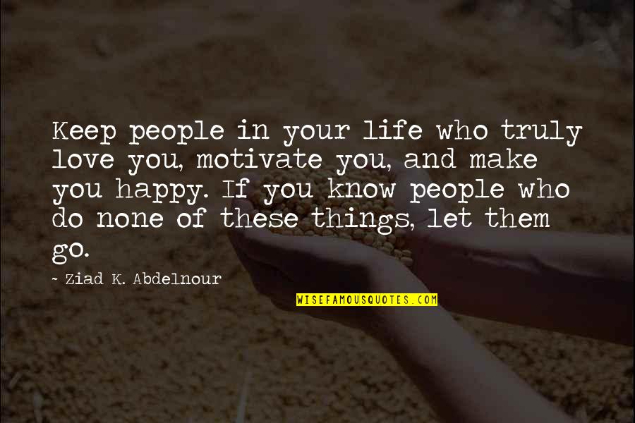 Happy Love Life Quotes By Ziad K. Abdelnour: Keep people in your life who truly love