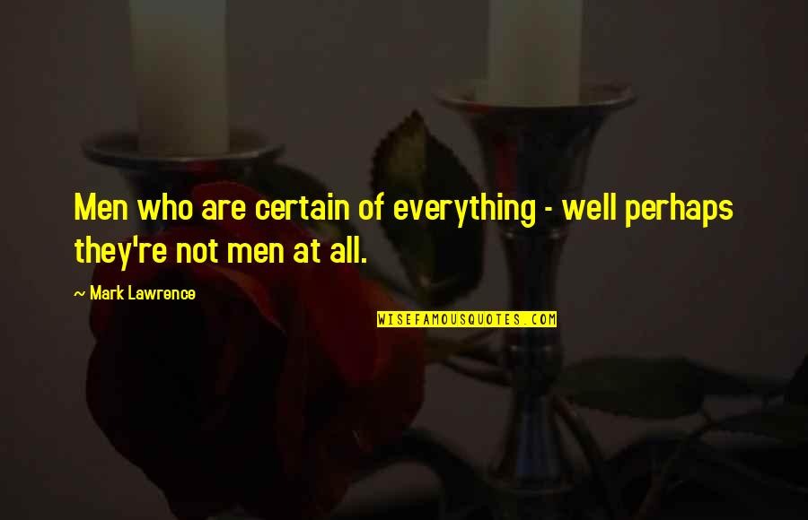 Happy Love Life Tagalog Quotes By Mark Lawrence: Men who are certain of everything - well
