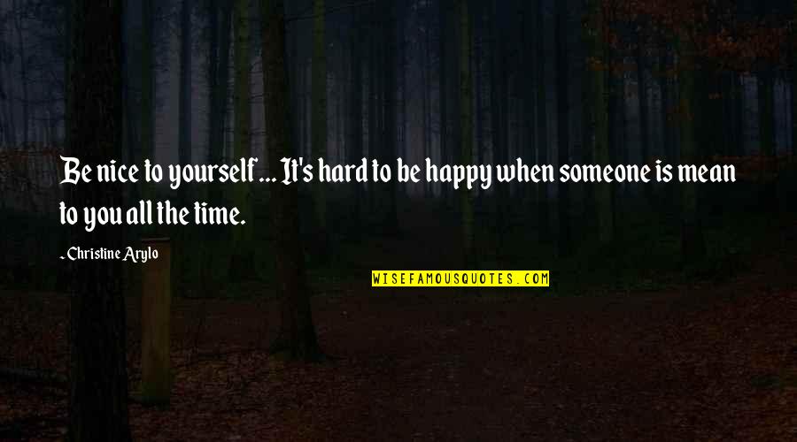 Happy Love Quotes By Christine Arylo: Be nice to yourself... It's hard to be