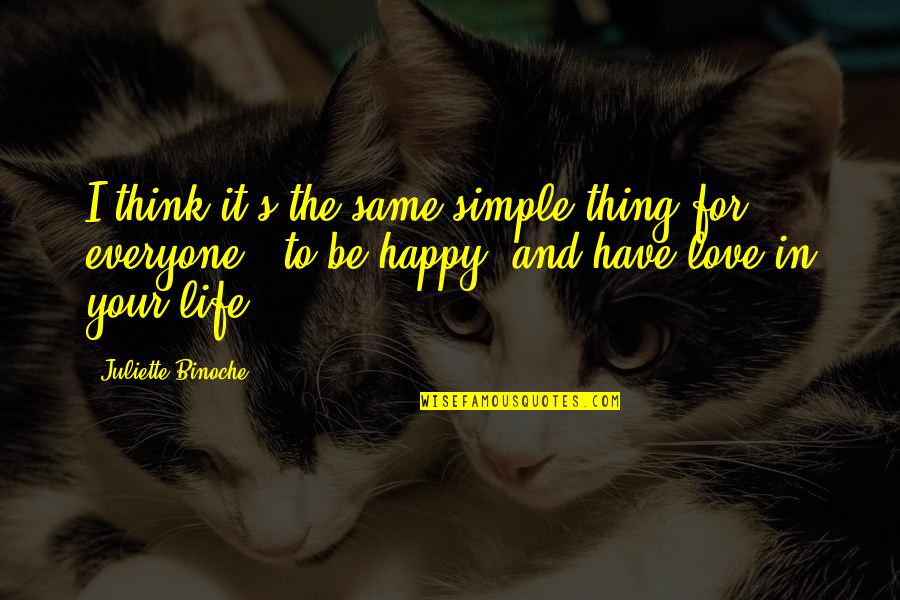 Happy Love Quotes By Juliette Binoche: I think it's the same simple thing for