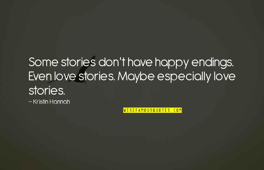 Happy Love Quotes By Kristin Hannah: Some stories don't have happy endings. Even love