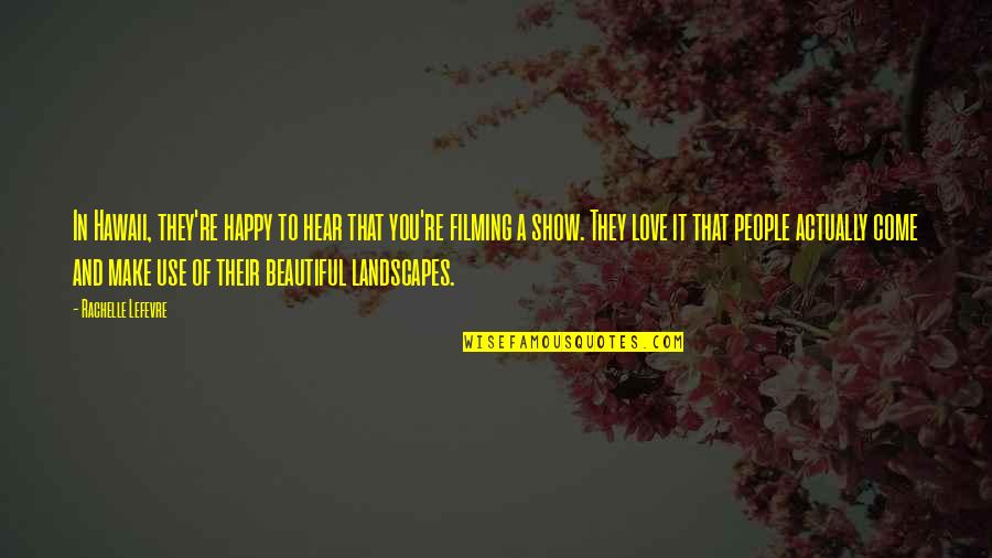 Happy Love Quotes By Rachelle Lefevre: In Hawaii, they're happy to hear that you're