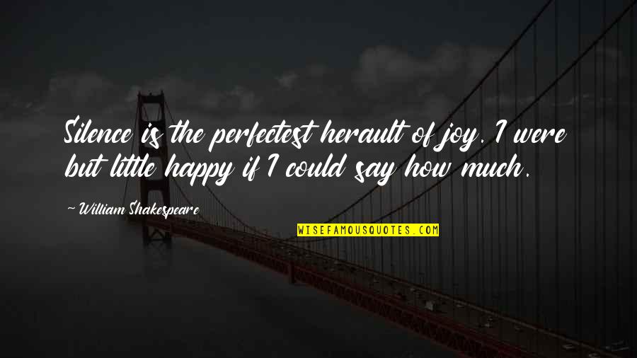 Happy Love Quotes By William Shakespeare: Silence is the perfectest herault of joy. I