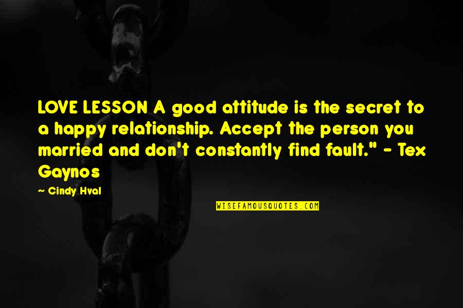 Happy Love Relationship Quotes By Cindy Hval: LOVE LESSON A good attitude is the secret