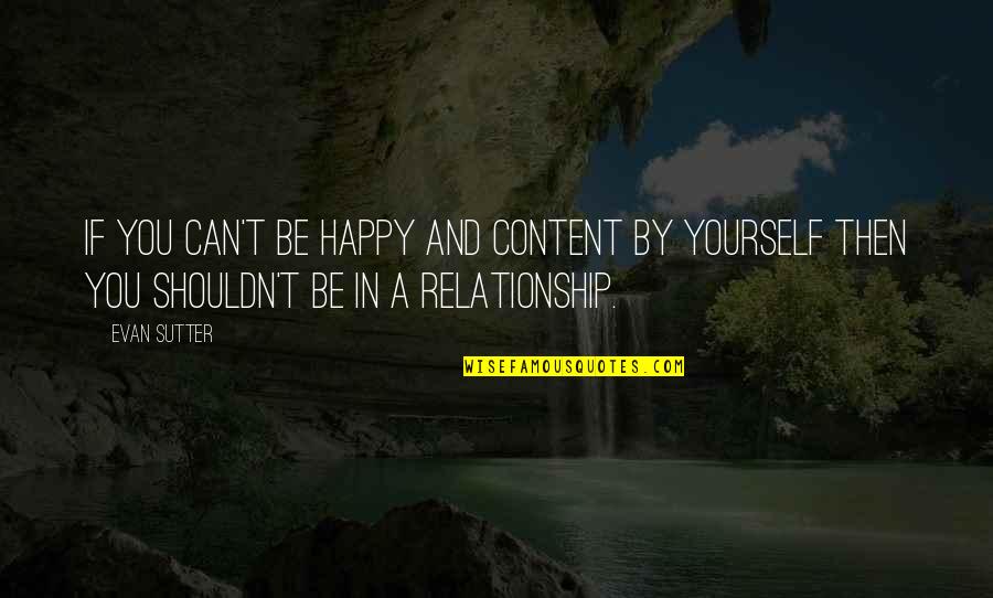 Happy Love Relationship Quotes By Evan Sutter: If you can't be happy and content by