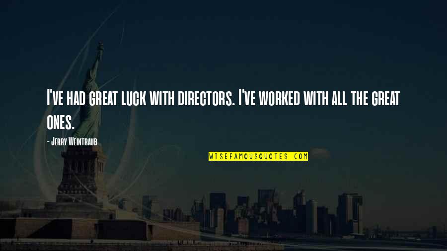 Happy Love Relationship Quotes By Jerry Weintraub: I've had great luck with directors. I've worked