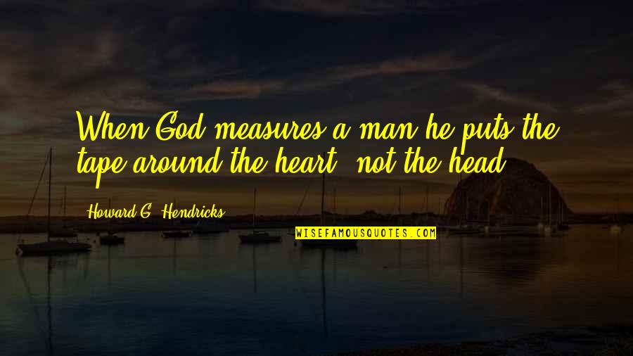 Happy Love Story Quotes By Howard G. Hendricks: When God measures a man he puts the