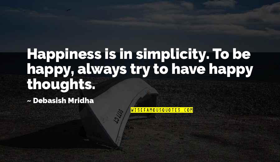 Happy Love Thoughts Quotes By Debasish Mridha: Happiness is in simplicity. To be happy, always