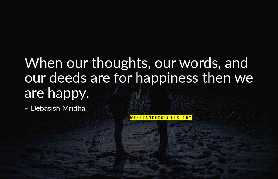 Happy Love Thoughts Quotes By Debasish Mridha: When our thoughts, our words, and our deeds