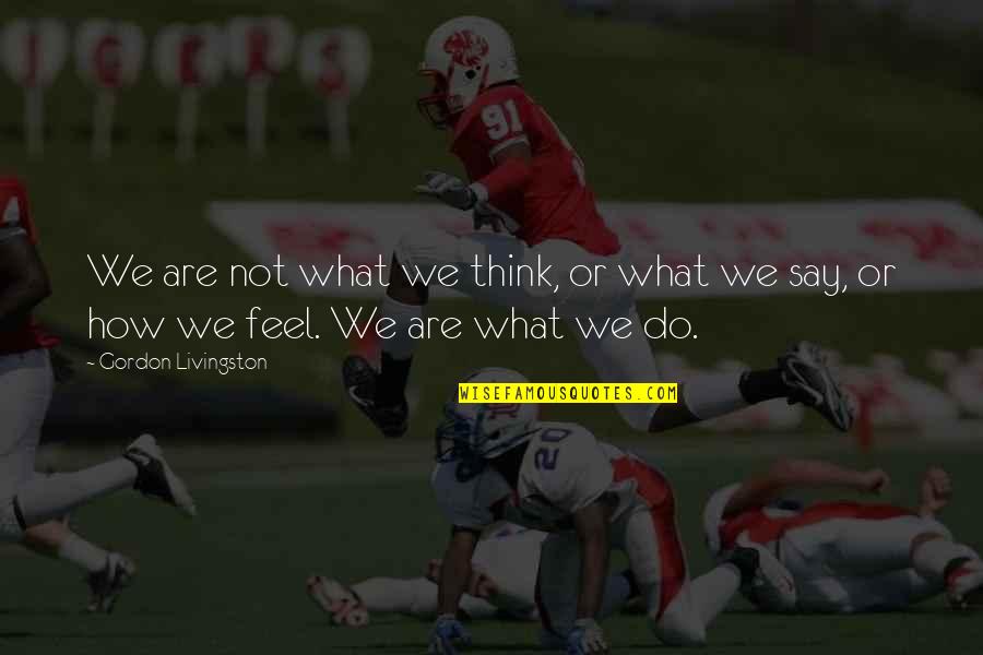 Happy Mail Quotes By Gordon Livingston: We are not what we think, or what