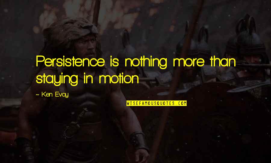 Happy Mail Quotes By Ken Evoy: Persistence is nothing more than staying in motion