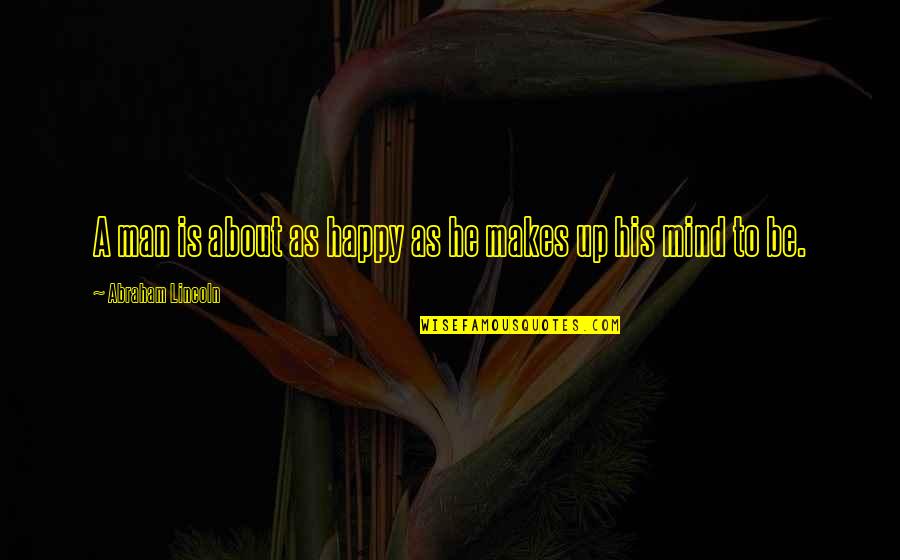 Happy Man Quotes By Abraham Lincoln: A man is about as happy as he