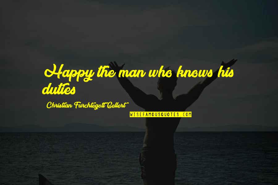 Happy Man Quotes By Christian Furchtegott Gellert: Happy the man who knows his duties!