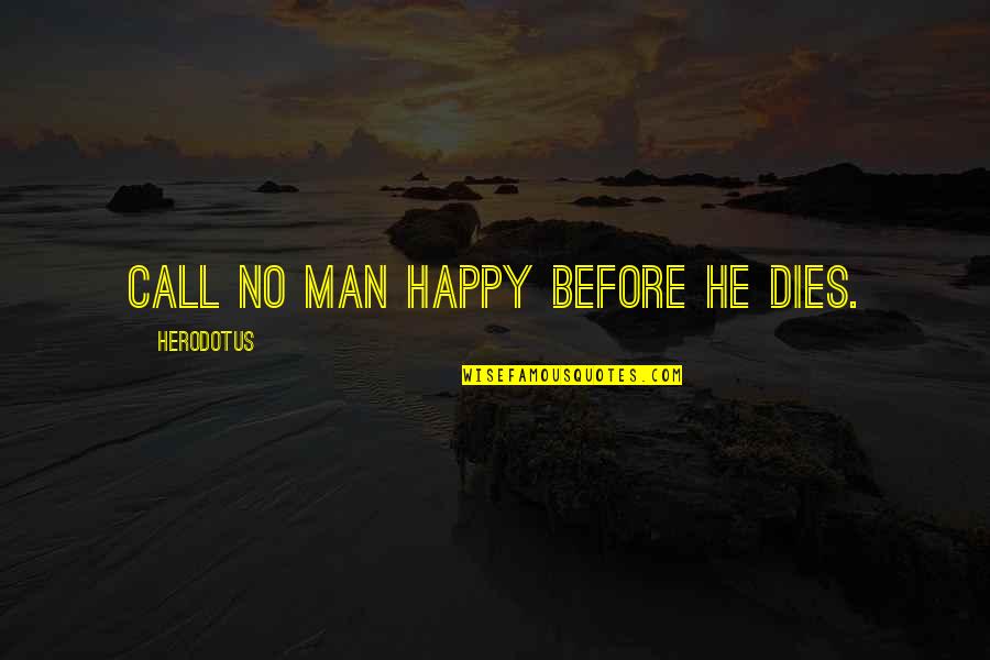 Happy Man Quotes By Herodotus: Call no man happy before he dies.