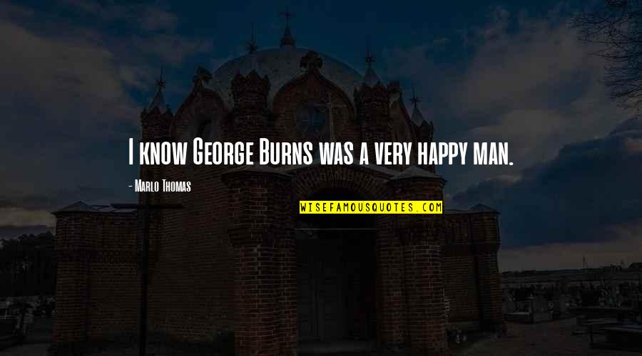 Happy Man Quotes By Marlo Thomas: I know George Burns was a very happy