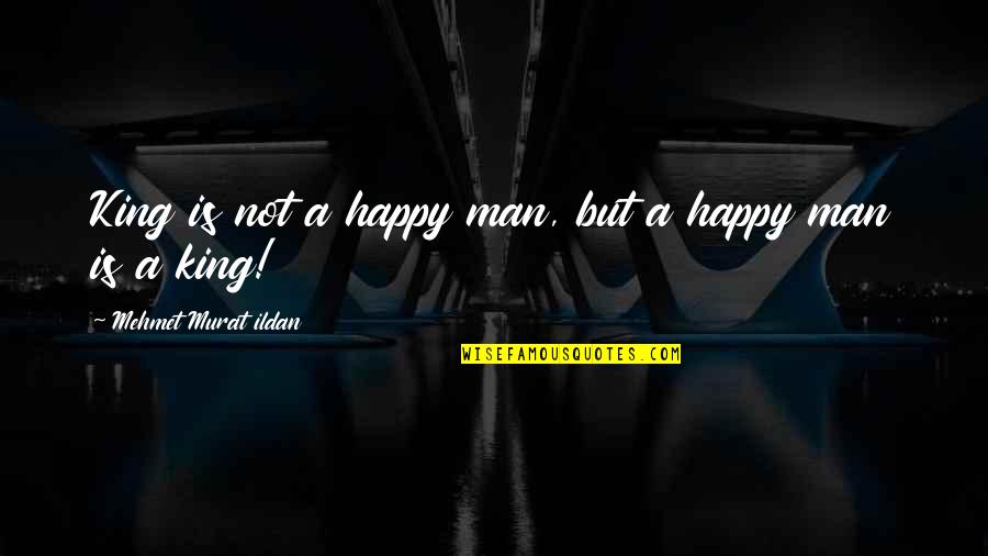 Happy Man Quotes By Mehmet Murat Ildan: King is not a happy man, but a