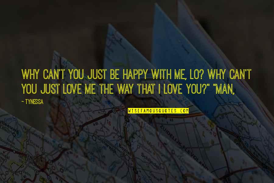 Happy Man Quotes By Tynessa: Why can't you just be happy with me,