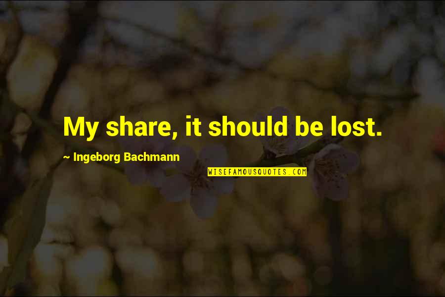 Happy Marriage Ceremony Quotes By Ingeborg Bachmann: My share, it should be lost.