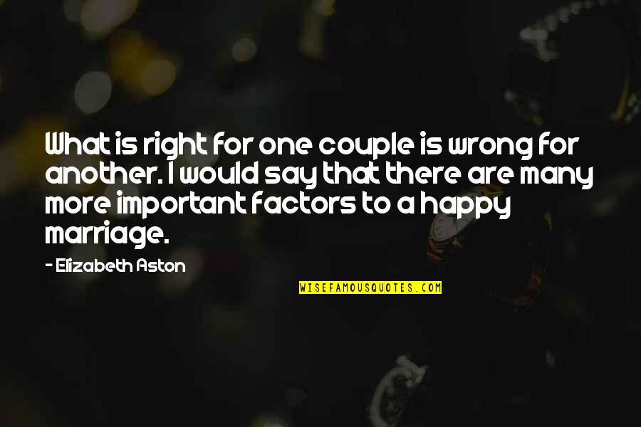 Happy Marriage Couple Quotes By Elizabeth Aston: What is right for one couple is wrong