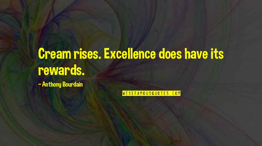 Happy Marriage Life Funny Quotes By Anthony Bourdain: Cream rises. Excellence does have its rewards.