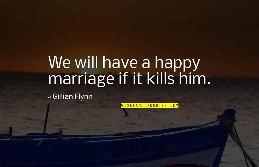 Happy Marriage Quotes By Gillian Flynn: We will have a happy marriage if it