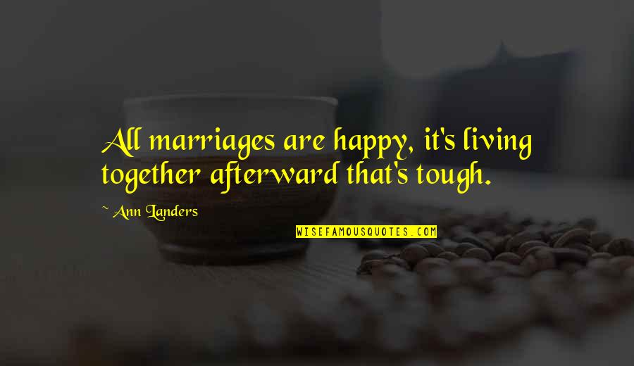 Happy Marriages Quotes By Ann Landers: All marriages are happy, it's living together afterward